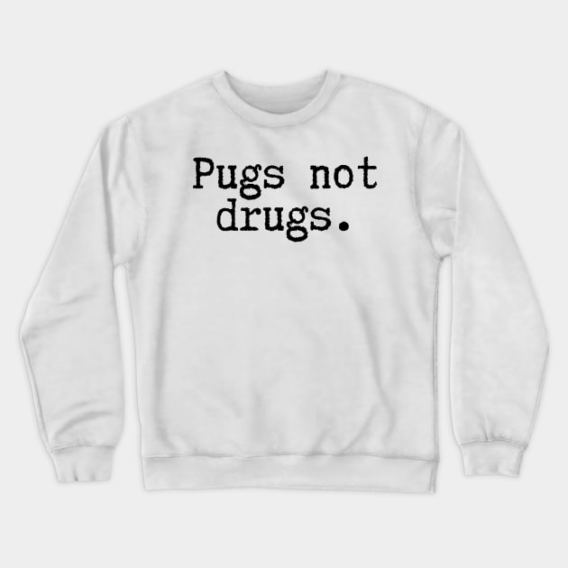 Pugs Not Drugs Crewneck Sweatshirt by BloomingDiaries